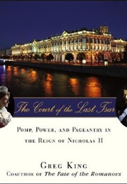 The Court of the Last Tsar: Pomp, Power and Pageantry in the Reign of Nicholas II (Greg King)