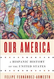 Our America: A Hispanic History of the United States (Felipe Fernández-Armesto)