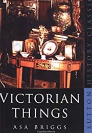 Victorian Things (Asa Briggs)
