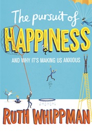 The Pursuit of Happiness: And Why It's Making Us Anxious (Ruth Whippman)