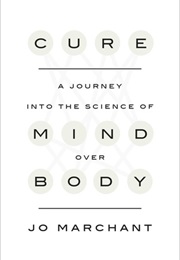 Cure: A Journey Into the Science of Mind Over Body (Jo Marchant)