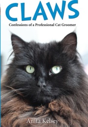 Claws, Confessions of a Professional Cat Groomer (Anita Kelsey)