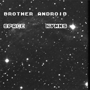 Brother Android - SPACE HYMNS