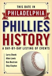 This Date in Philadelphia Phillies History: A Day-By-Day Listing of Events (Ebook) (Larry Shenk, Allen Lewis, Don Bostrom, Skip Clayto)