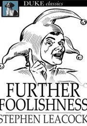 Further Foolishness (Stephen Leacock)