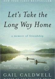 Let&#39;s Take the Long Way Home: A Memoir of Friendship (Gail Caldwell)