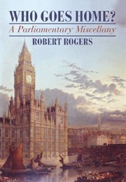 Who Goes Home?: A Parliamentary Miscellany (Robert Rogers)