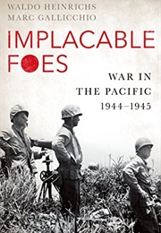 Implacable Foes: War in the Pacific, 1944-1945 (Waldo Heinrichs and Marc Gallicchio)