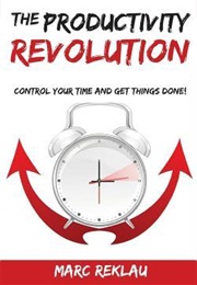 The Productivity Revolution: Control Your Time and Get Things Done (Mark Reklau)