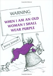 Warning: When I Am an Old Woman I Shall Wear Purple (Jenny Joseph)