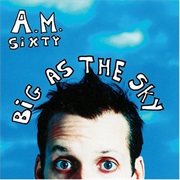 Big as the Sky - A.M. Sixty