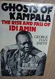 Ghosts of Kampala: The Rise and Fall of Audi Amin (George Ivan Smith)