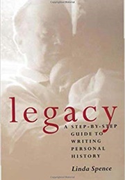 Legacy: A Step-By-Step Guide to Writing Personal History (Linda Spence)