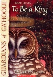 Guardians of Ga'hoole: To Be a King (Kathryn Lasky)