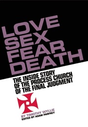 Love Sex Fear Death: The Inside Story of the Process Church of the Final Judgment (Timothy Wyllie)