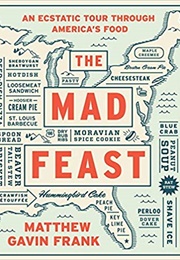The Mad Feast: An Ecstatic Tour Through America&#39;s Food (Matthew Gavin Frank)