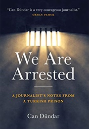 We Are Arrested: A Journalist's Notes From a Turkish Prison (Can Dündar)