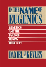 In the Name of Eugenics (Daniel Kevles)