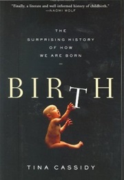 Birth: The Surprising History of How We Are Born (Tina Cassidy)