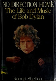 No Direction Home: The Life and Music of Bob Dylan (Robert Shelton)