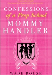 Confessions of a Prep School Mommy Handler (Wade Rouse)