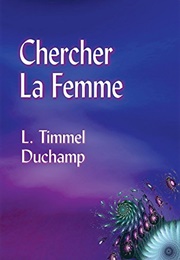 Chercher La Femme (L. Timmel Duchamp)