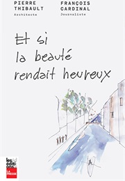 Et Si La Beauté Rendait Heureux (François Cardinal Et Pierre Thibault)