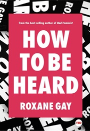 How to Be Heard (Roxane Gay)
