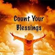Count Your Blessings, Be Thankful
