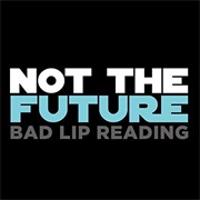 Not the Future - Bad Lip Reading