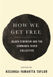 How We Get Free: Black Feminism and the Combahee River Collective (Edit: Keeanga-Yamahtta Taylor:)