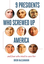 9 Presidents Who Screwed Up America and Four Who Tried to Save Her (Brion McClanahan)