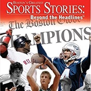 Boston's Greatest Sport Stories: Beyond the Headlines