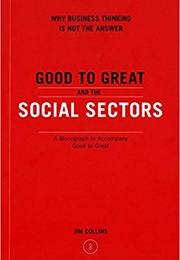 Good to Great and the Social Sectors: Why Business Thinking Is Not the Answer (Jim Collins)