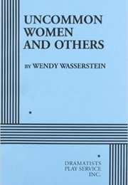 Uncommon Women and Others (Wendy Wasserstein)