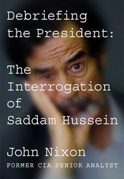 Debriefing the President: The Interrogation of Saddam Hussein (John Nixon)