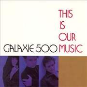 This Is Our Music (Galaxie 500, 1990)