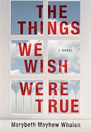 The Things We Wish Were True (Marybeth Mayhew Whalen)