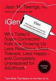 Igen: Why Today's Super-Connected Kids Are Growing Up Less Rebellious, More Tolerant, Less Happy--An (Jean M. Twenge)