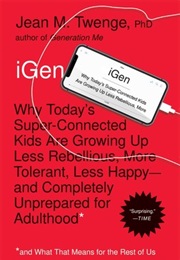 Igen: Why Today&#39;s Super-Connected Kids Are Growing Up Less Rebellious, More Tolerant, Less Happy--An (Jean M. Twenge)