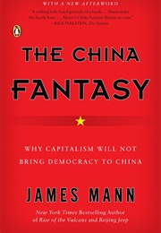 The China Fantasy: Why Capitalism Will Not Bring Democracy to China (James Mann)