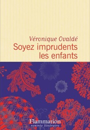 Soyez Imprudents Les Enfants (Véronique Ovaldé)