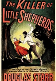 Killer of Little Shepherds: A True Crime Story and the Birth of Forensic Science (Douglas Starr)