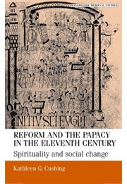 Reform and the Papacy in the Eleventh Century: Spirituality and Social Change (Kathleen G. Cushing)