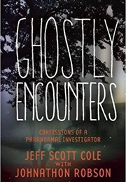 Ghostly Encounters: Confessions of a Paranormal Investigator (Jeff Scott Cole)