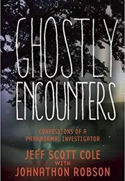 Ghostly Encounters: Confessions of a Paranormal Investigator (Jeff Scott Cole)