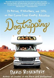 Dogtripping: 25 Rescues, 11 Volunteers, and 3Rvs on Our Canine Cross-Country Adventure (David Rosenfelt)
