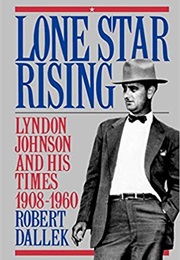 Lone Star Rising: Lyndon Johnson and His Times, 1908-1960 (Robert Dallek)