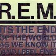 It&#39;s the End of the World as We Know It (And I Feel Fine) - R.E.M.