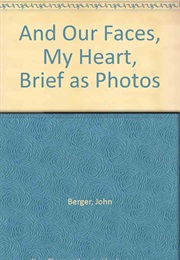 And Our Faces, My Heart, Brief as Photos (John Berger)